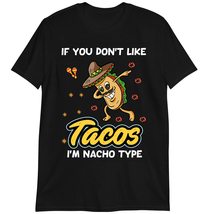 Funny Taco Lover T-Shirt, If You Don&#39;t Like Tacos I&#39;m Nacho Type Shirt Dark Heat - £15.70 GBP+