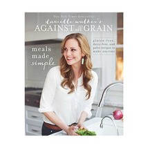 Danielle Walker&#39;s Against All Grain: Meals Made Simple; Gluten-free, Dairy-free, - £22.17 GBP