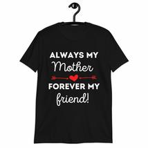 Always My Mother Forever My Friend T-Shirt Mother&#39;s Day Mama Birthday Mo... - £15.43 GBP+