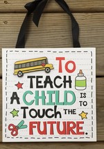 Teacher Gifts Wood Sign U8271F - To Teach a child is toTouch the Future  - $9.95