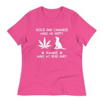 Dogs and Cannabis Make me Happy Humans Make My Head Hurt Women&#39;s Relaxed T-Shirt - $21.73+