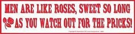 Men Are Like Roses, Sweet So Long As You watch Out For The Pricks bumper... - $3.64