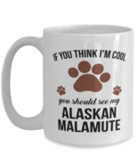 Alaskan Malamute Lovers Dog Coffee Mug - If You Think I&#39;m Cool You Shoul... - $15.95