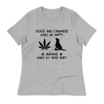 Dogs and Cannabis Make me Happy Humans Make My Head Hurt Funny Women&#39;s R... - $21.73+