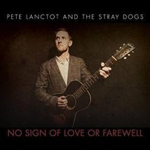 No Sign of Love or Farewell [Audio CD] Pete Lancot and the Stray Dogs; Pete Lanc - £9.55 GBP