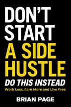 Don&#39;t Start a Side Hustle!: Work Less, Earn More, and Live Free [Hardcov... - £6.90 GBP