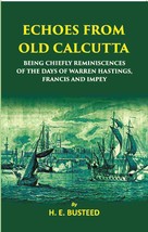 Echoes From Old Calcutta Being Chiefly Reminiscences Of The Days Of  [Hardcover] - £29.75 GBP