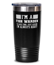 Fish warden Tumbler, I&#39;m A Fish warden To Save Time Just Assume I&#39;m Always  - £25.94 GBP