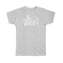 Be Wild : Gift T-Shirt Savage Spirit Strong Free For Father Brother Dad Friend R - £20.29 GBP