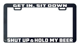 Get IN Sit Down Shut Up And Posture My Beer License Plate Frame Holder-
show ... - £5.01 GBP