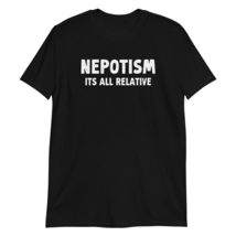 Nepotism Its All Relative Funny Politics T-Shirt Black - £15.49 GBP+