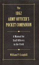 The 1862 Army Officer&#39;s Pocket Companion: A Manual for Staff Officers in... - $29.99