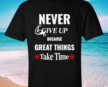 Never give up great because thngs take time t shirt thumb155 crop