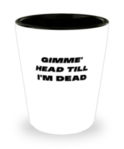 Shot Glass Tequila Party  Funny Gimme Head Till I&#39;m Dead  - £15.69 GBP