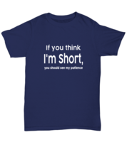 Funny TShirt If You Think Im Short You Should See My Patience Navy-U-Tee  - £16.74 GBP