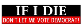 If I Die Don&#39;t Let Me Vote Democrat Funny Joke Political Bumper Sticker Decal 7&quot; - £3.16 GBP