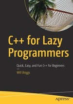 C++ for Lazy Programmers: Quick, Easy, and Fun C++ for Beginners by Will Briggs  - £11.45 GBP