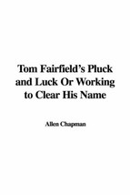 Tom Fairfield&#39;s Pluck and Luck Or Working to Clear His Name Chapman, Allen - $12.87