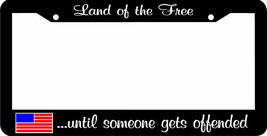 LAND OF THE FREE UNTIL SOMEONE GETS OFFENDED License Plate Frame - £7.89 GBP