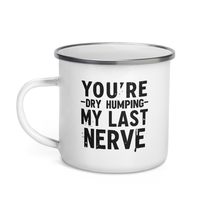 Generic Funny Coffee Mug - You&#39;re Dry Humping My Last Nerve, Funny, Jokes, Sarca - £16.83 GBP