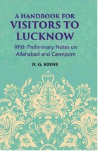 A Hand-Book For Visitors To Lucknow: With Preliminary Notes On Allahabad And Caw - £19.59 GBP