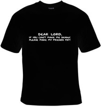 dear lord if you cant make me skinny please make my friends fat  t shirts UNIQUE - £11.73 GBP