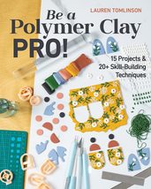 Be a Polymer Clay Pro!: 15 Projects &amp; 20+ Skill-Building Techniques [Pap... - £7.82 GBP