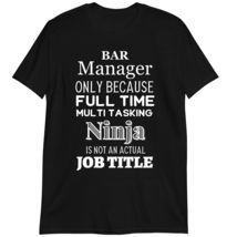 Bar Manager Gift T-Shirt, Bar Manager Only Because Full Time Multi Tasking Ninja - £15.44 GBP+