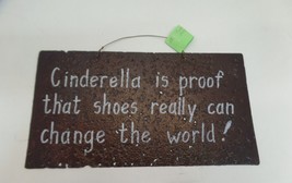 Cinderella is proof that shoes can change the world Metal Hanging Sign 1... - $14.84