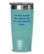 I&#39;m not crazy! The voices tell me I am entirely sane tumbler 20oz color teal  - £21.64 GBP