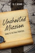 Uncharted Mission: Going to the Final Frontiers [Paperback] Keane, D C - $4.01
