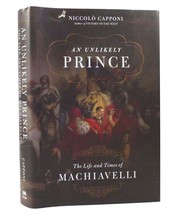 Niccolo Capponi AN UNLIKELY PRINCE The Life and Times of MacHiavelli 1st Edition - £36.76 GBP
