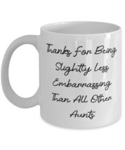 Thanks For Being Slightly Less Embarrassing Than All Other Aunts 11oz 15oz Mug,  - £11.88 GBP+