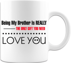 Being My Brother Is Really The Only Gift You Need - Coffee Mug - £16.39 GBP