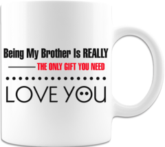 Being My Brother Is Really The Only Gift You Need - Coffee Mug - $20.99