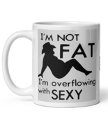 I&#39;m not Fat, I&#39;m Overflowing with Sexy Funny Slogan Coffee Tea Mug - $17.99