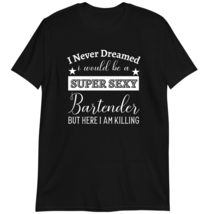 Funny Bartender Gift T-Shirt, Never Dreamed I Super Sexy Bartender Shirt Dark He - £15.63 GBP+