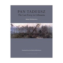 Pan Tadeusz: The Last Foray in Lithuania Mickiewicz, Adam/ Johnston, Bill (Trans - $15.00