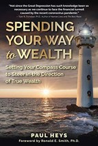 Spending Your Way to Wealth: Setting Your Compass Course to Steer in the... - £10.74 GBP