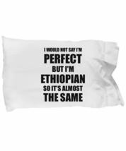 Ethiopian Pillowcase Funny Ethiopia Gift Idea for Men Women Pride Quote I&#39;m Perf - £17.38 GBP
