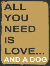 All You Need is Love And A Dog Animal Humor Pet Metal Sign - $39.95