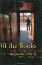 Off the Books: The Underground Economy of the Urban Poor Venkatesh, Sudh... - $5.79