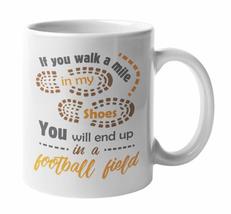 If You Walk A Mile In My Shoes, You Will End Up In A Football Field Quotes Coffe - $19.79+