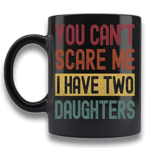 You Can&#39;t Scare Me I Have Two Daughters Coffee Mug Gift For Dad Mom - Father Cup - £14.97 GBP+