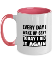 Funny Mugs Every Day I Wake Up Sexy Pink-2T-Mug - £14.34 GBP
