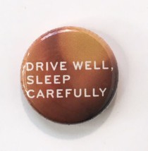 DRIVE WELL, SLEEP CAREFULLY Button Pin 1&quot; - $9.00