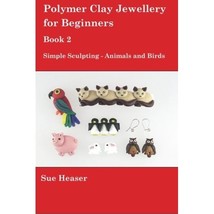 Polymer Clay Jewellery for Beginners: Book 2 - Simple Sculpting - Animal... - £18.92 GBP