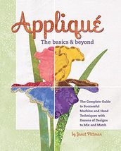 Applique the Basics and Beyond: The Complete Guide to Successful Machine... - $18.56