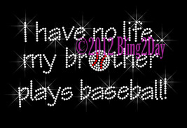 I Have No Life... My BROTHER Plays Baseball - Iron on Rhinestone Transfer Bling  - £7.20 GBP