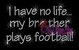 I Have No Life... My Brother Plays Football - Iron on Rhinestone Transfer Bling  - £7.18 GBP